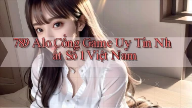 789 alo cổng game uy tín nhất số 1 việt nam