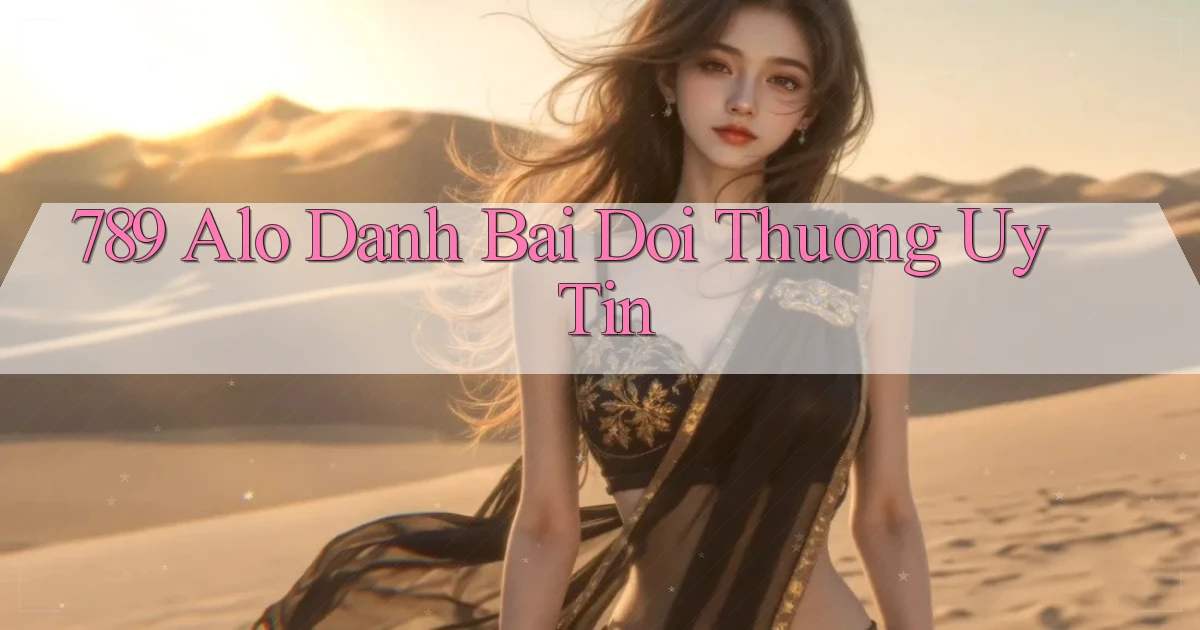 789 alo danh bai doi thuong uy tin