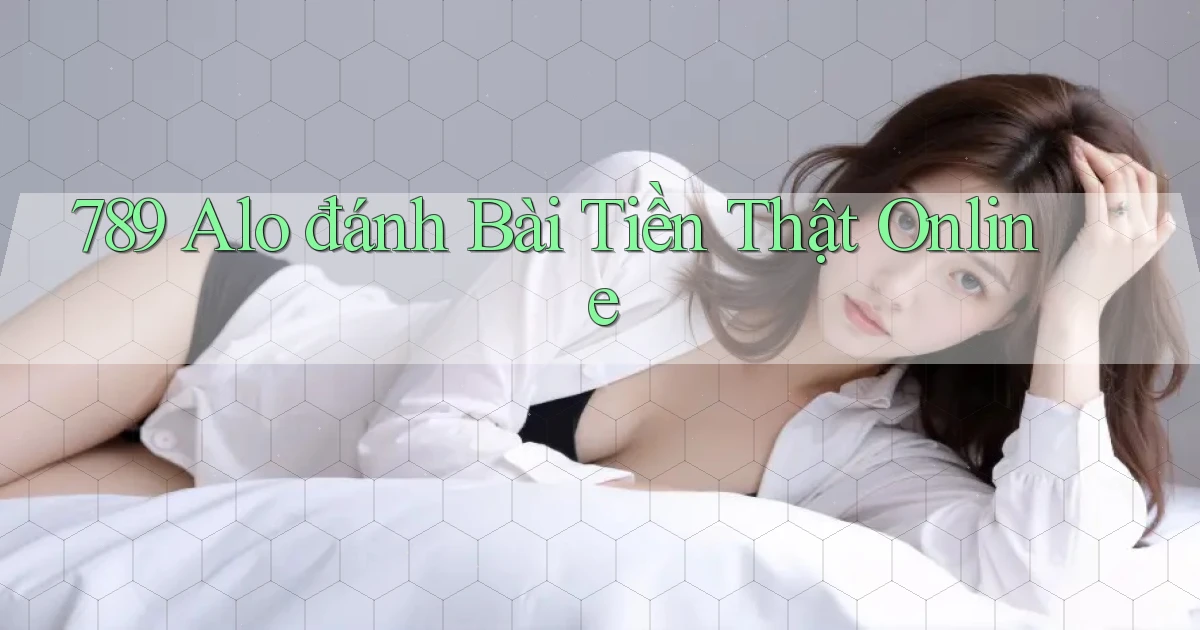 789 alo đánh bài tiền thật online
