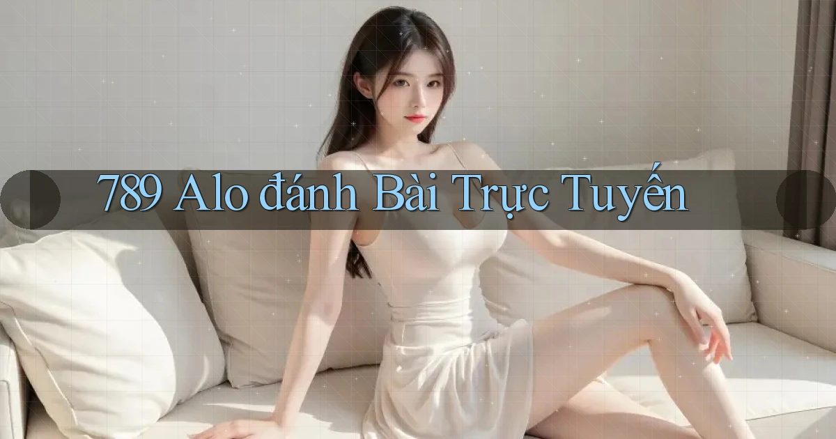 789 alo đánh bài trực tuyến