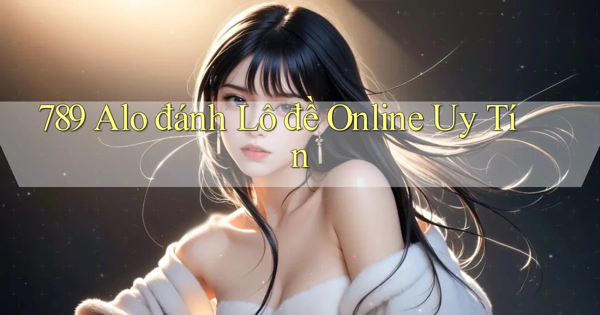 789 alo đánh lô đề online uy tín