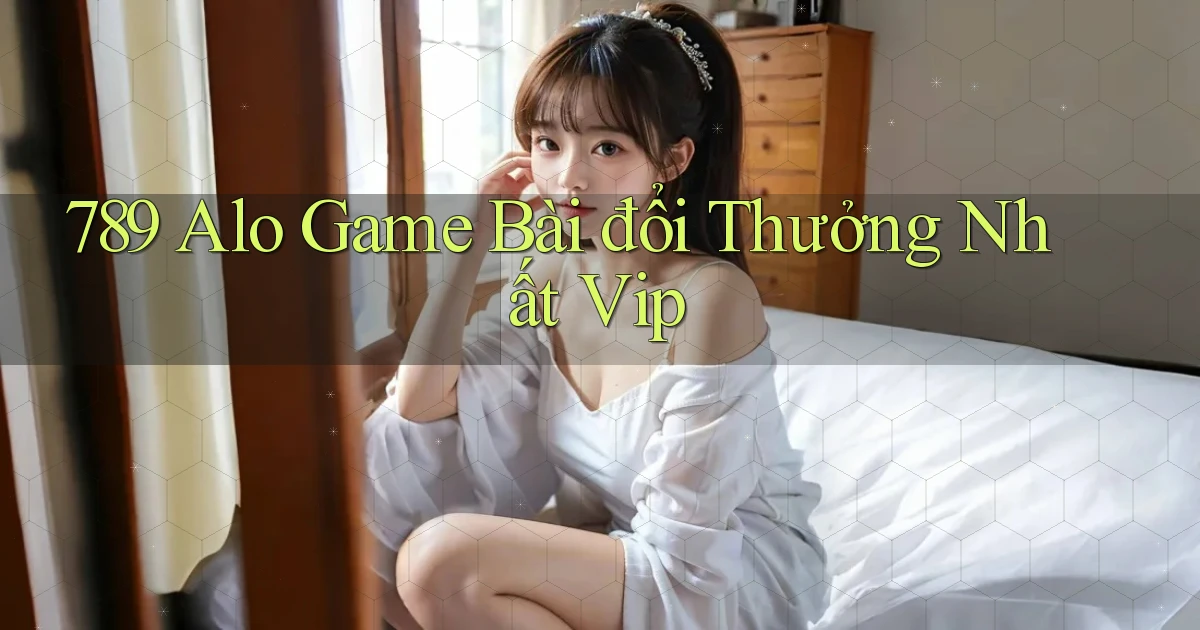 789 alo game bài đổi thưởng nhất vip