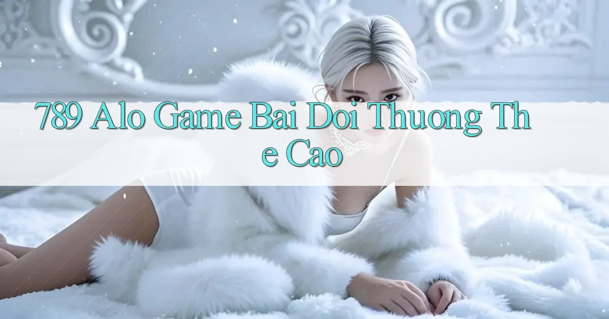 789 alo game bai doi thuong the cao