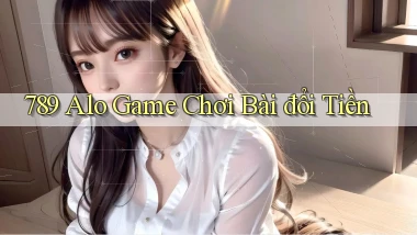 789 alo game chơi bài đổi tiền