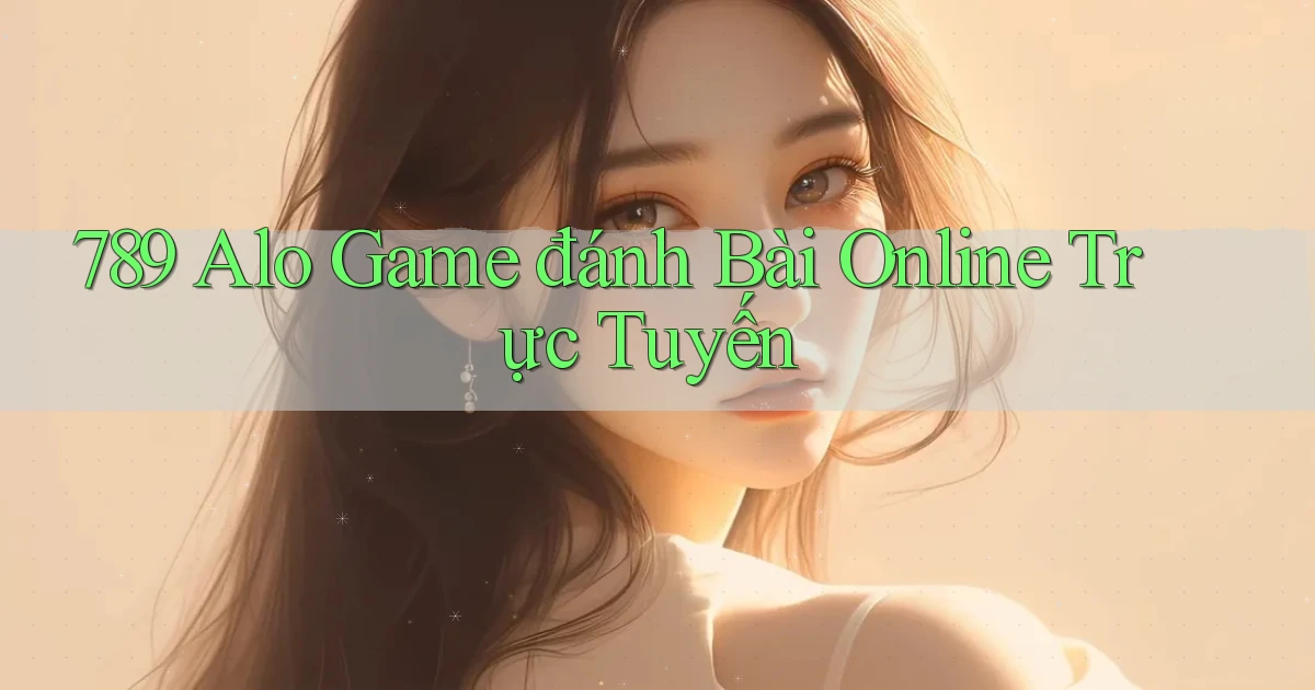 789 alo game đánh bài online trực tuyến