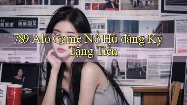 789 alo game nổ hũ đăng ký tặng tiền