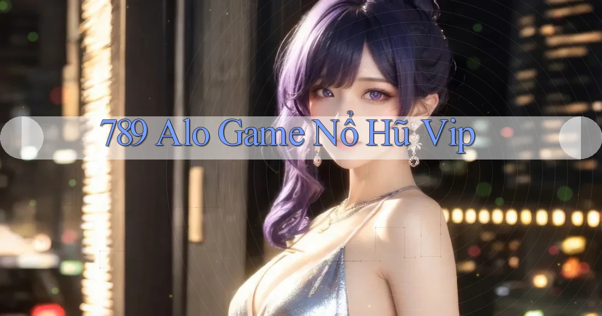 789 alo game nổ hũ vip