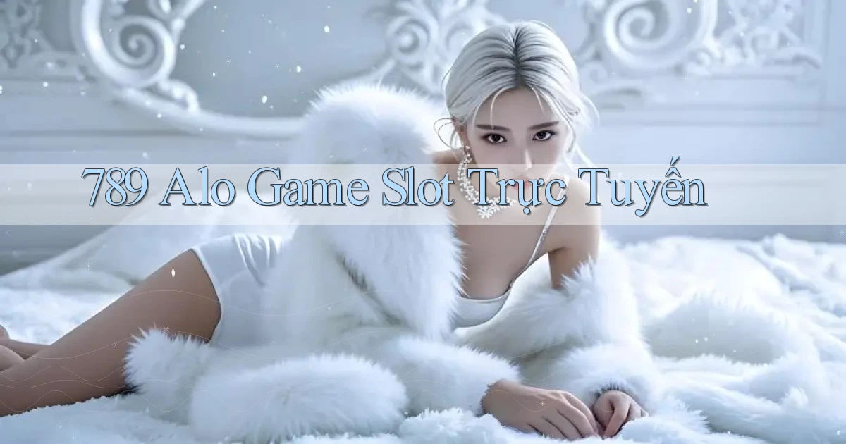 789 alo game slot trực tuyến