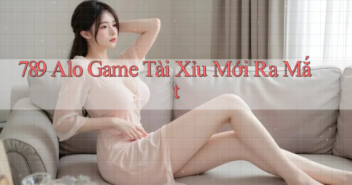 789 alo game tài xỉu mới ra mắt