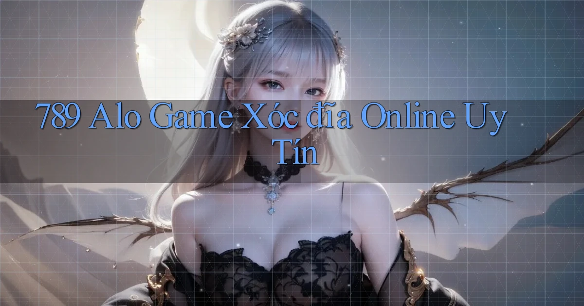 789 alo game xóc đĩa online uy tín