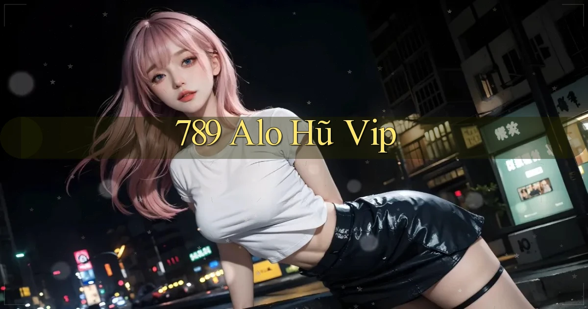 789 alo hũ vip