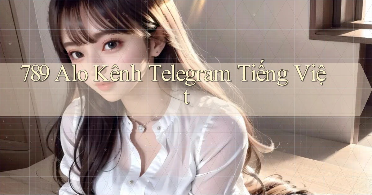 789 alo kênh telegram tiếng việt