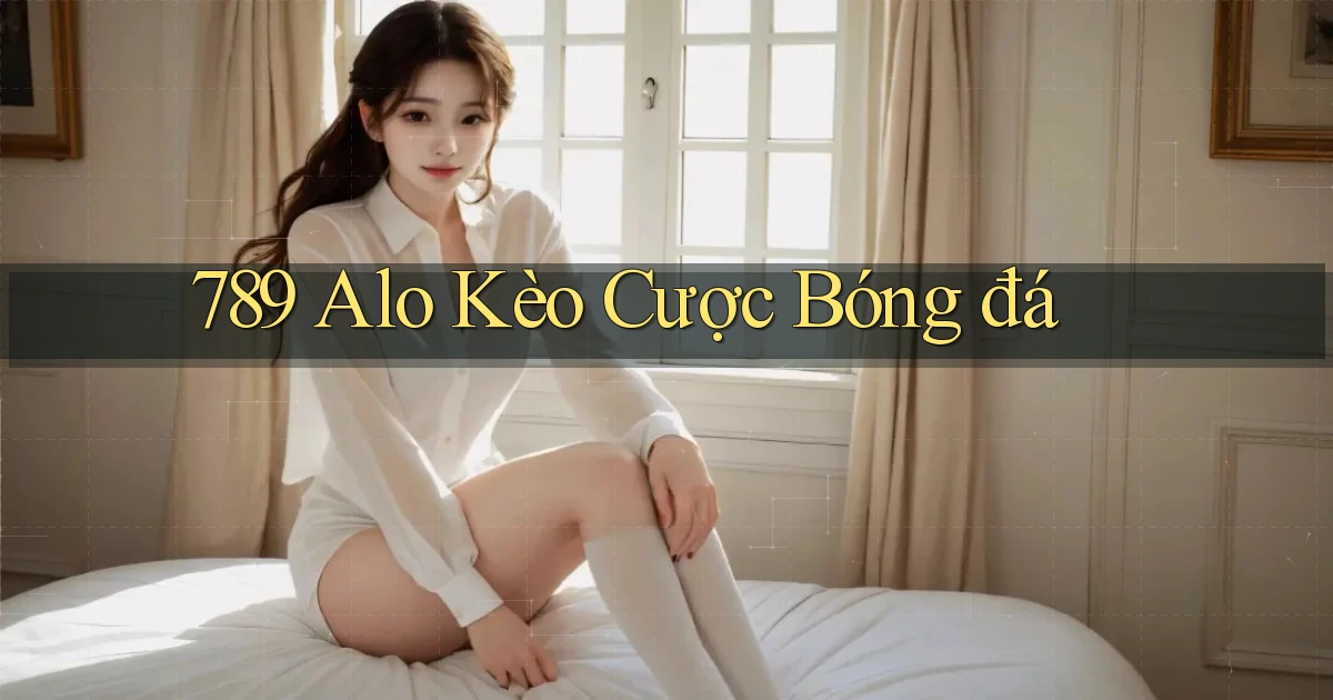 789 alo kèo cược bóng đá