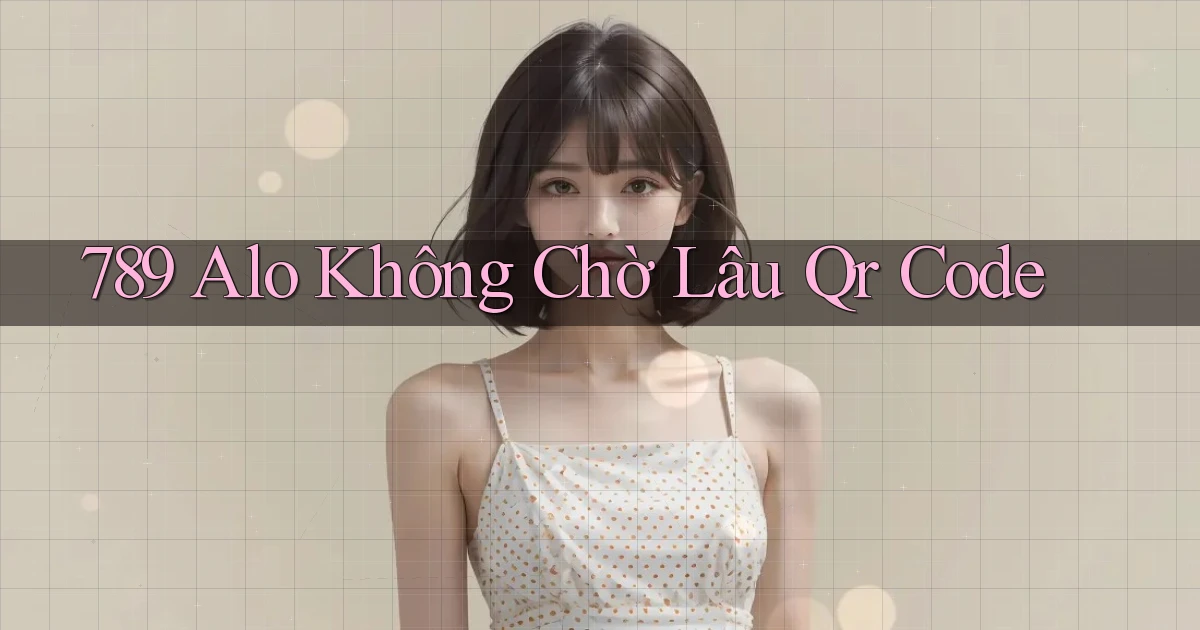 789 alo không chờ lâu qr code