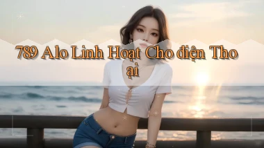 789 alo linh hoạt cho điện thoại