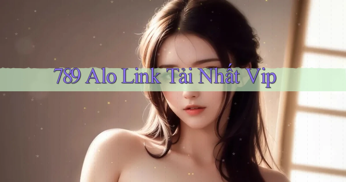 789 alo link tải nhất vip