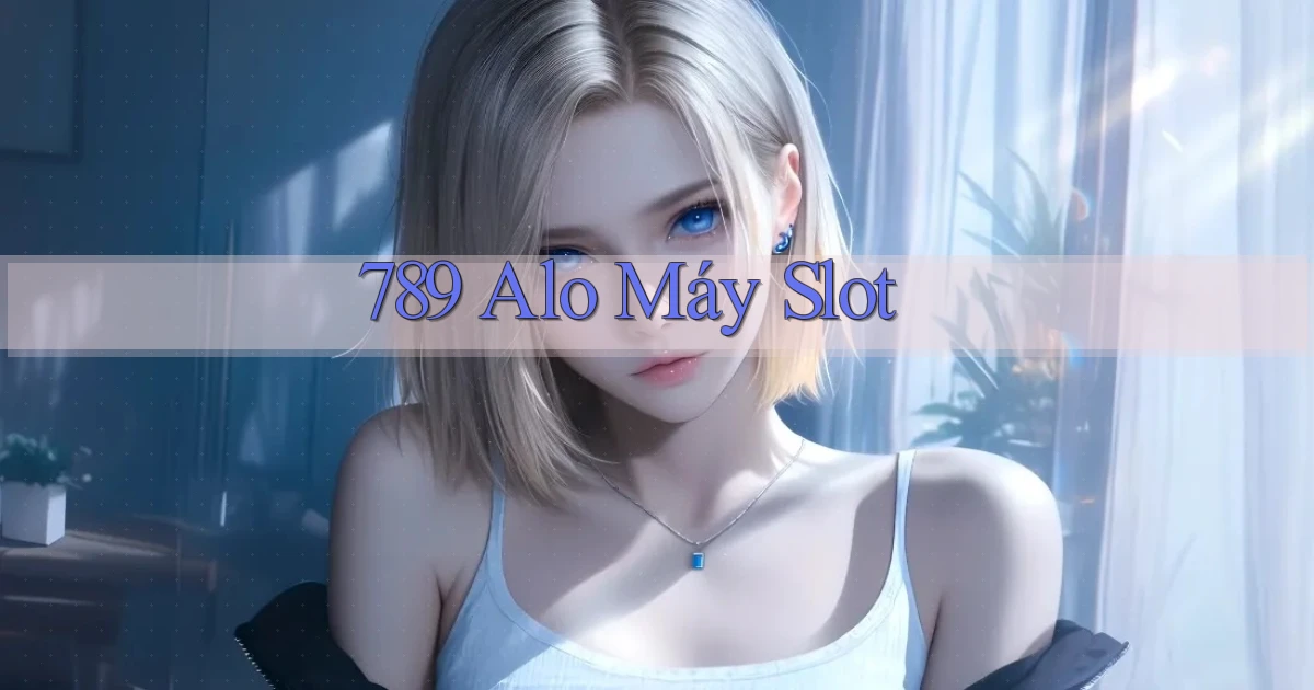 789 alo máy slot