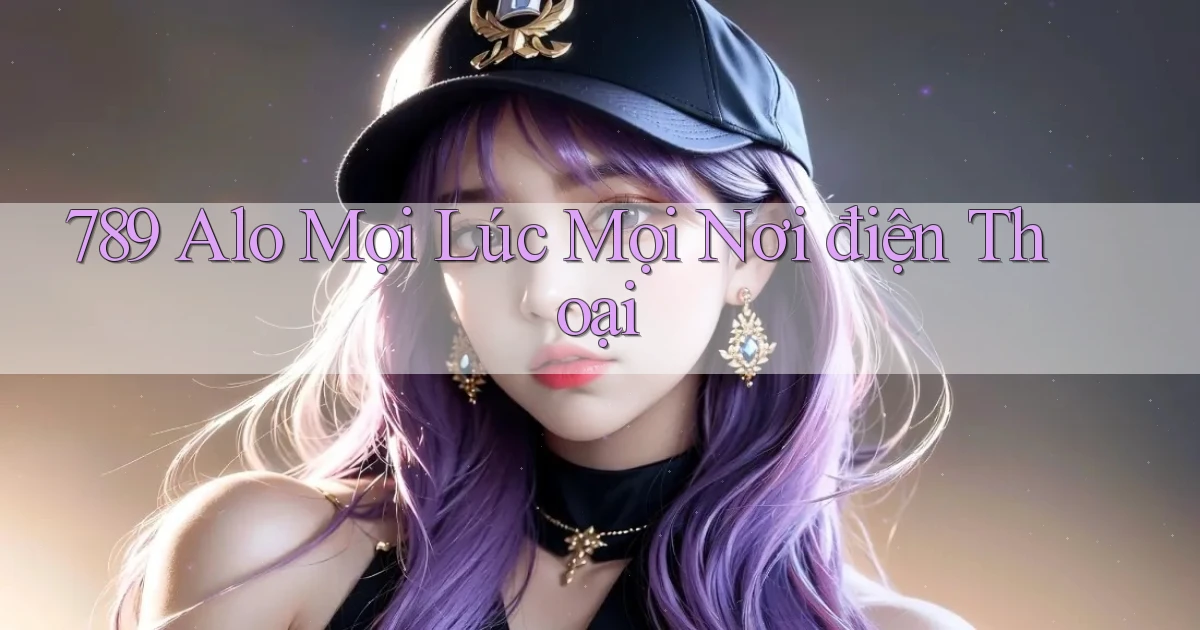 789 alo mọi lúc mọi nơi điện thoại
