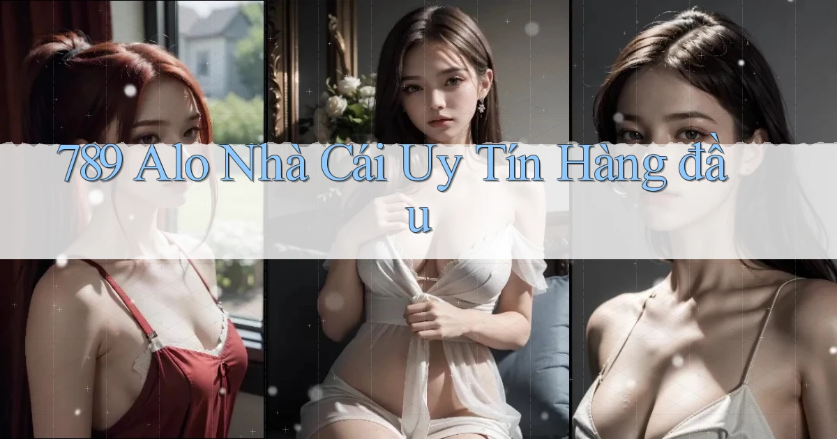 789 alo nhà cái uy tín hàng đầu
