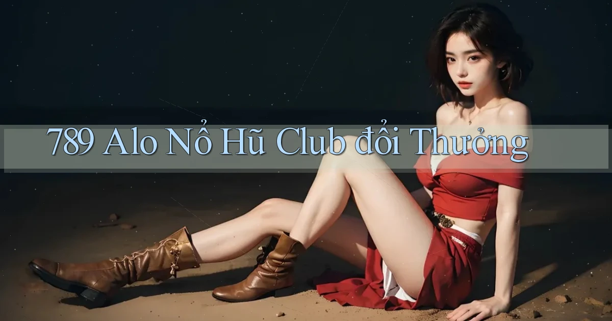 789 alo nổ hũ club đổi thưởng