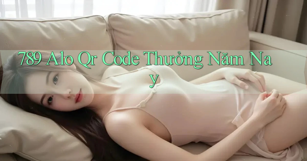 789 alo qr code thưởng năm nay