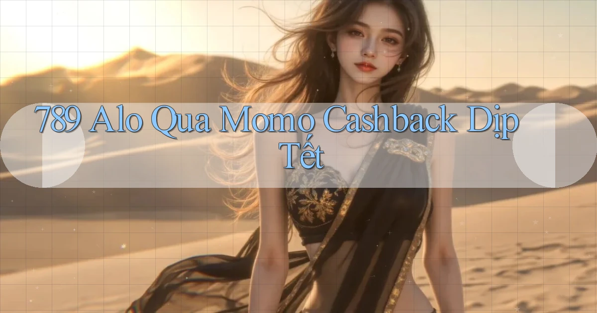 789 alo qua momo cashback dịp tết