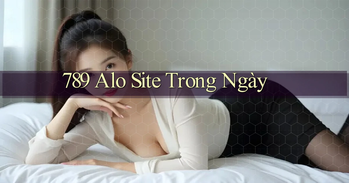 789 alo site trong ngày