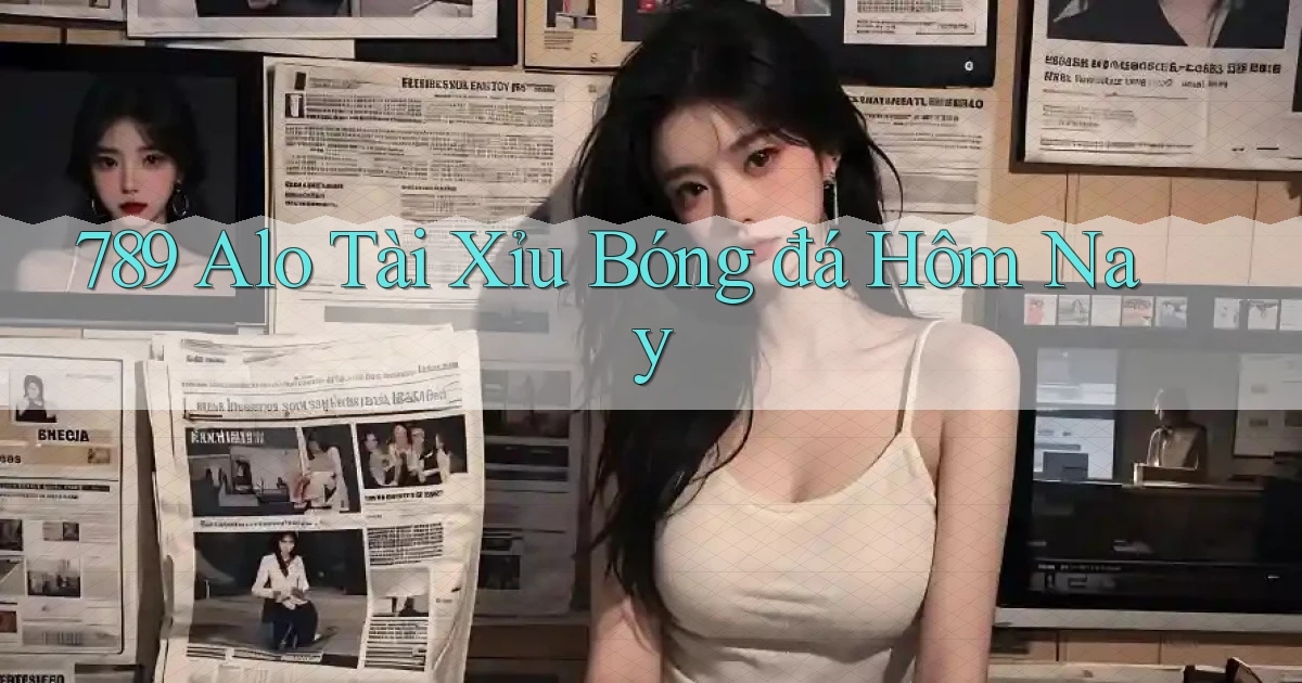 789 alo tài xỉu bóng đá hôm nay