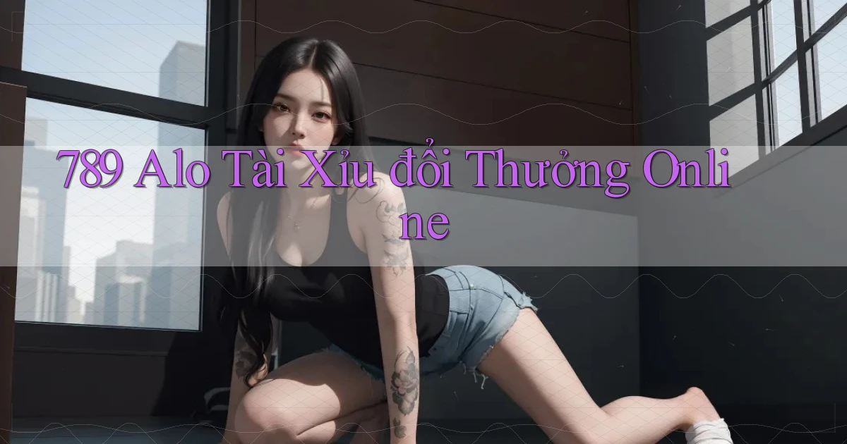 789 alo tài xỉu đổi thưởng online