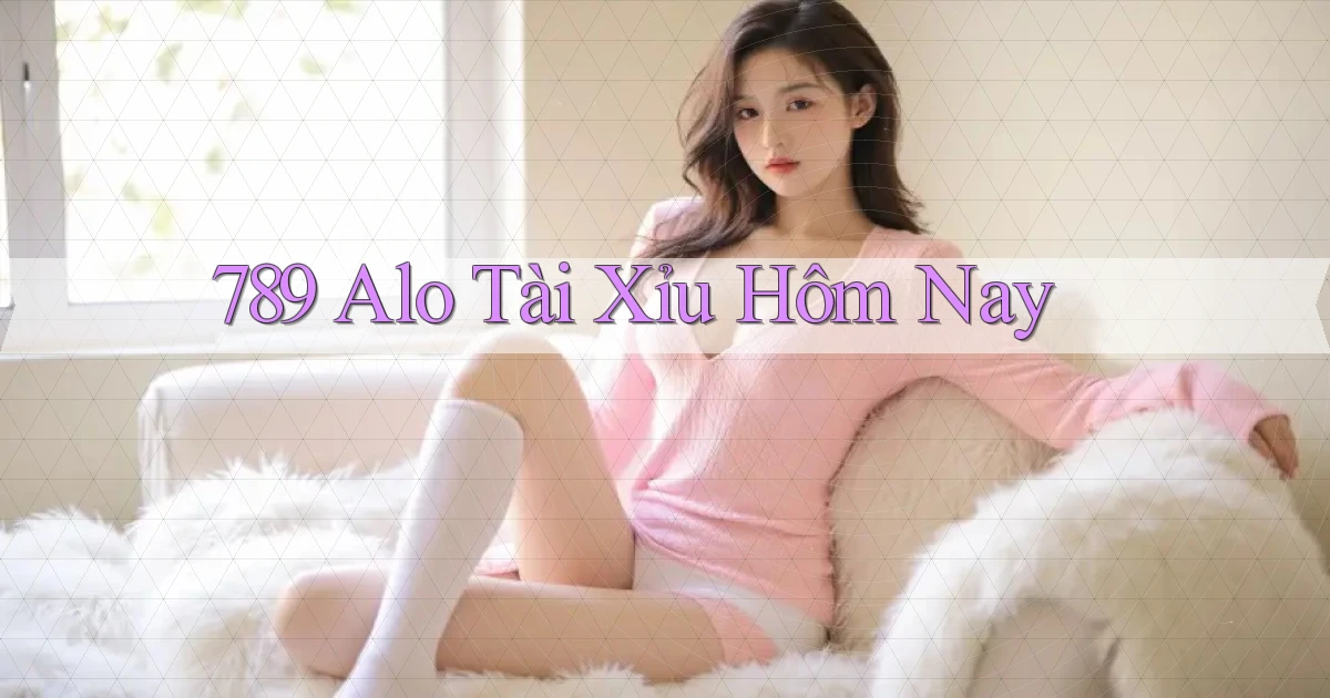 789 alo tài xỉu hôm nay