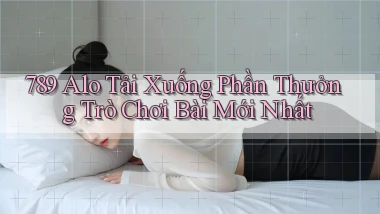 789 alo Tải xuống phần thưởng trò chơi bài mới nhất