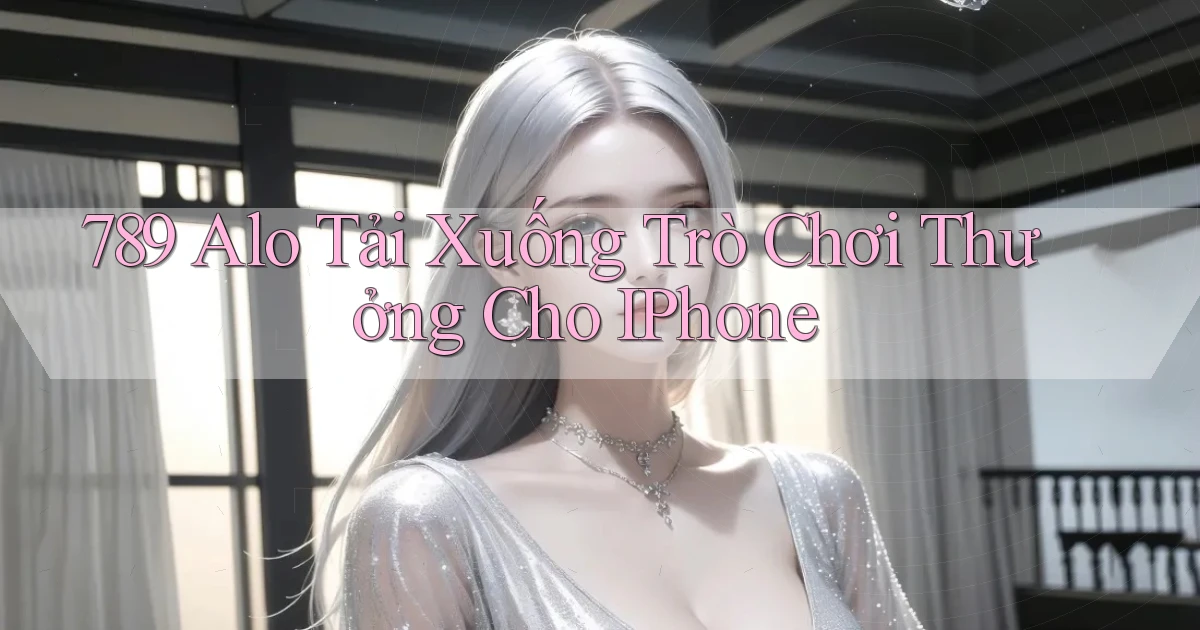 789 alo Tải xuống trò chơi thưởng cho iPhone