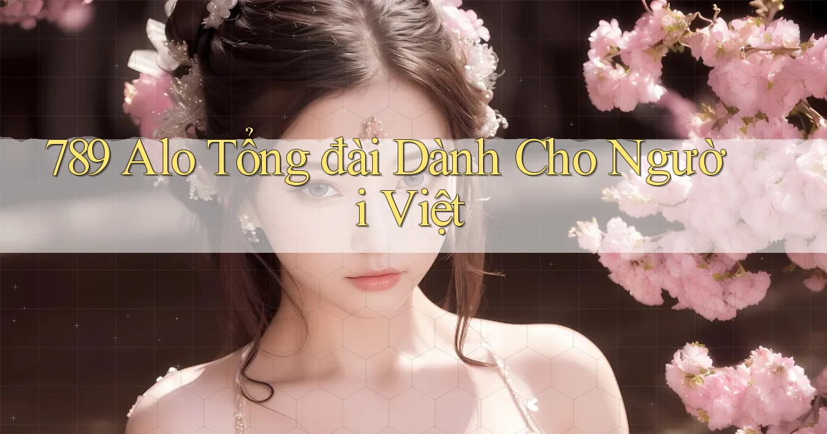 789 alo tổng đài dành cho người việt