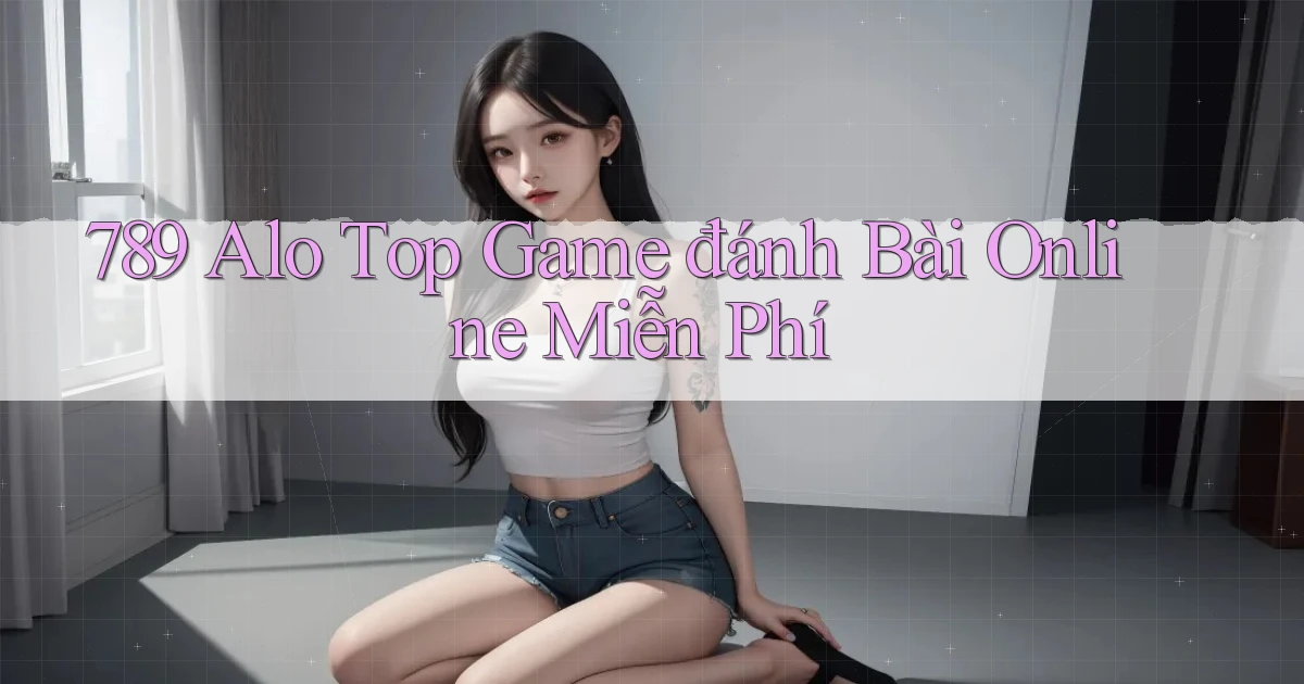 789 alo top game đánh bài online miễn phí
