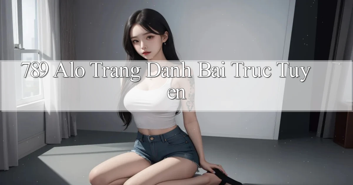 789 alo trang danh bai truc tuyen