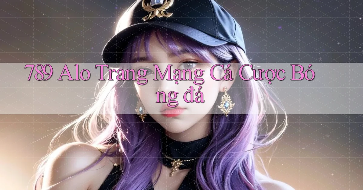 789 alo trang mạng cá cược bóng đá