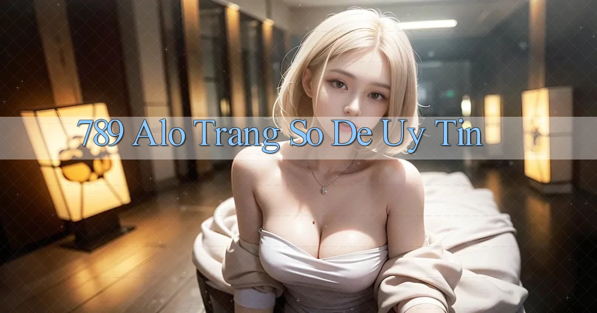789 alo trang so de uy tin