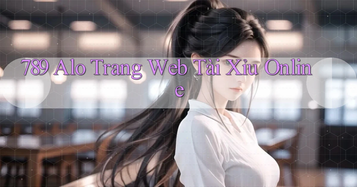 789 alo trang web tài xỉu online