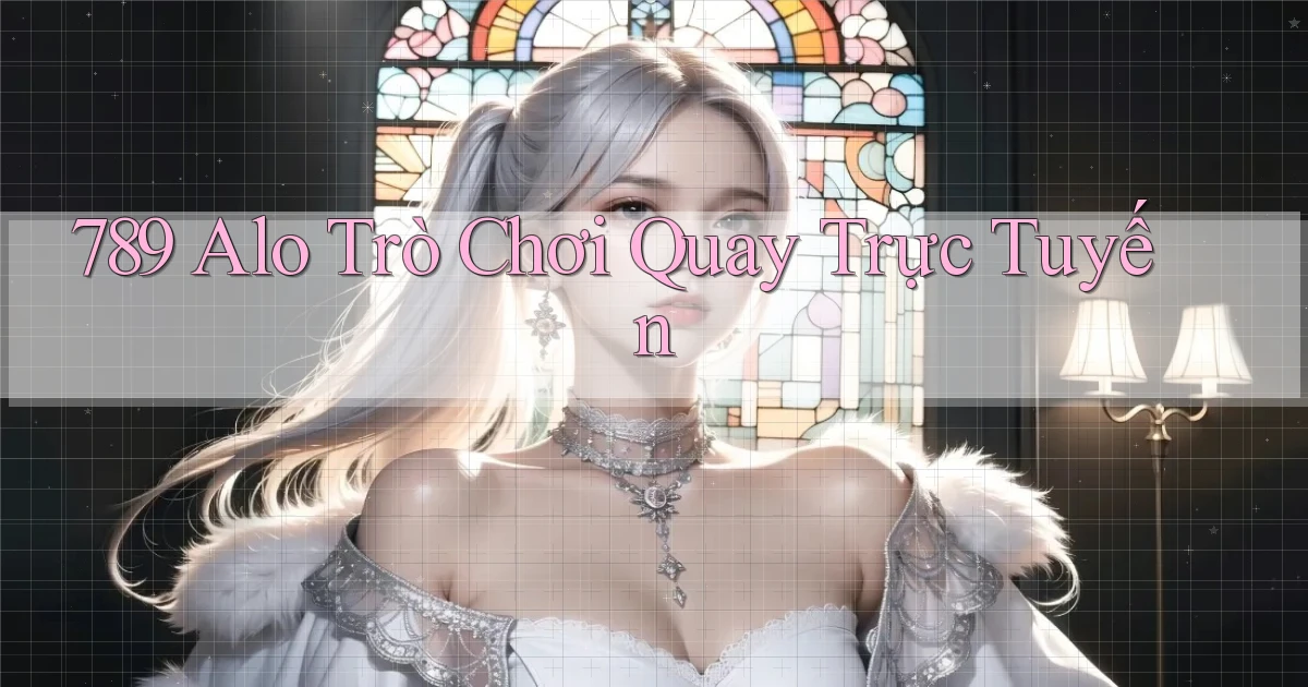 789 alo Trò chơi quay trực tuyến