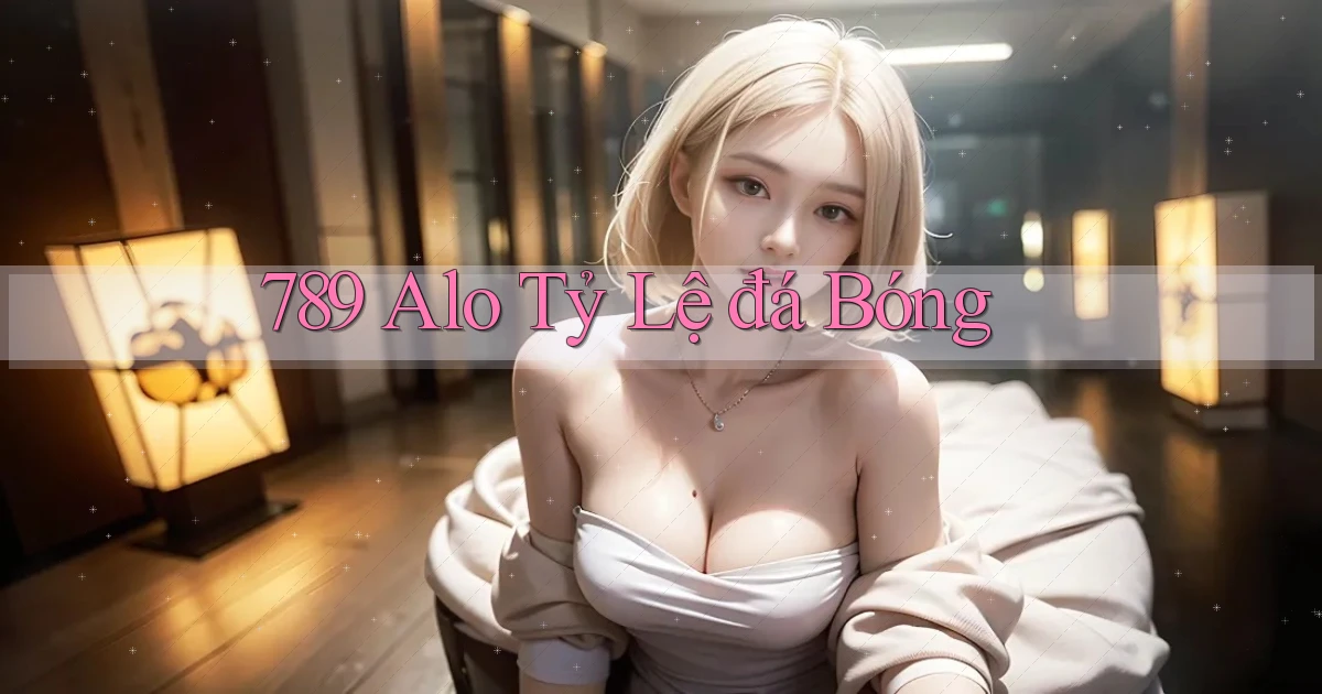 789 alo tỷ lệ đá bóng
