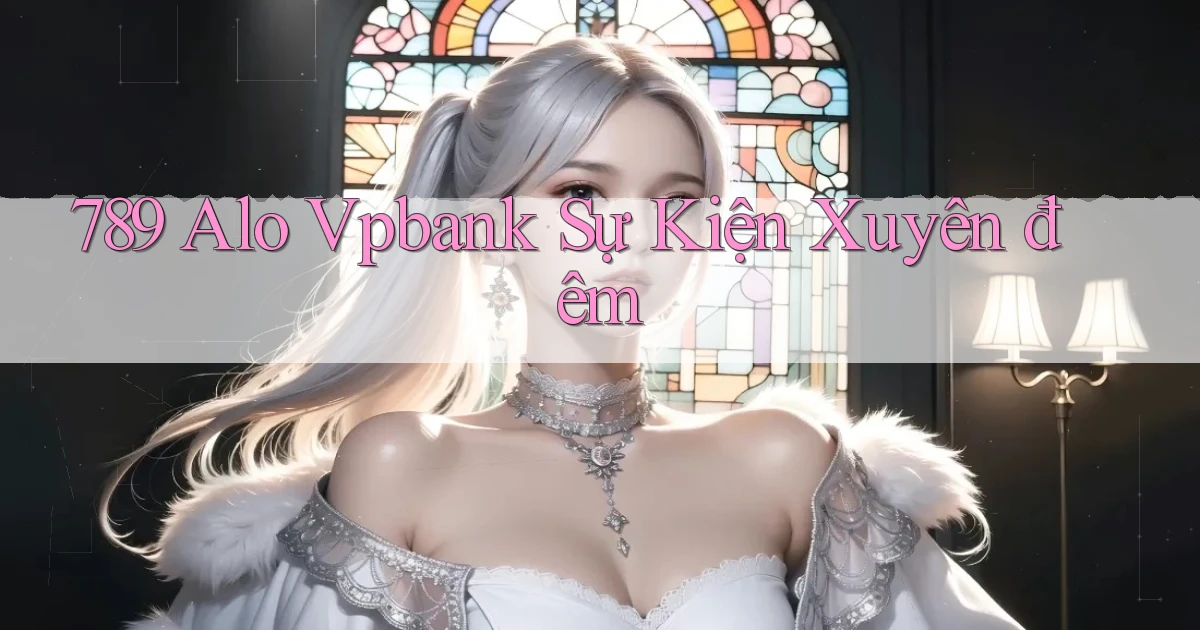 789 alo vpbank sự kiện xuyên đêm