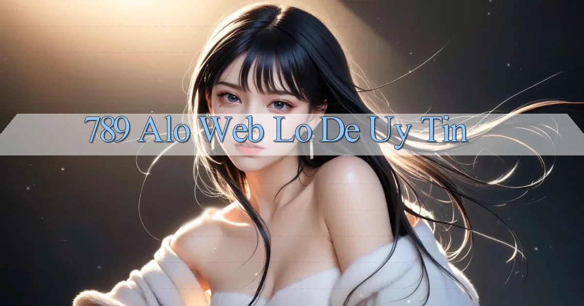 789 alo web lo de uy tin