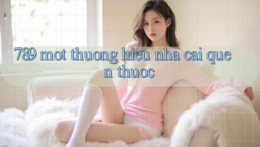 “789” – Một Thương Hiệu Nhà Cái Quen Thuộc