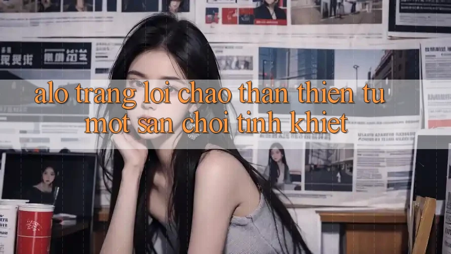 “Alo Trang” – Lời Chào Thân Thiện Từ Một Sân Chơi Tinh Khiết “Alo Trang” – Lời Chào Thân Thiện Từ Một Sân Chơi Tinh Khiết