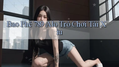 bao phê 789 alo trò chơi tài xỉu