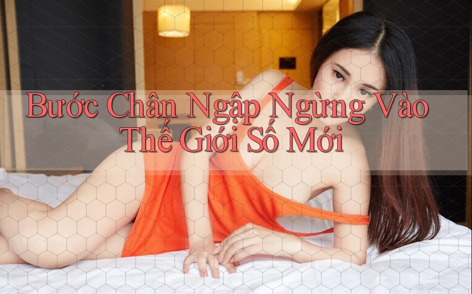 Bước Chân Ngập Ngừng Vào Thế Giới Số Mới