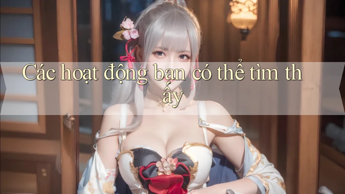 Các hoạt động bạn có thể tìm thấy