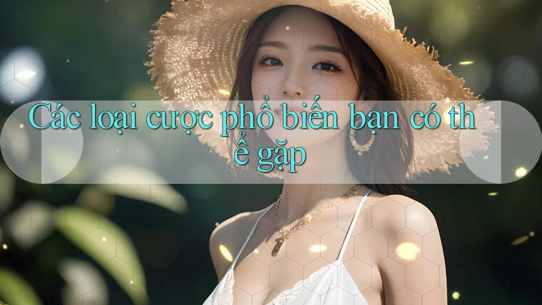 Các loại cược phổ biến bạn có thể gặp