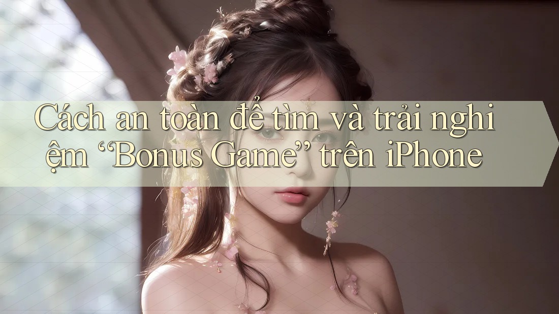 Cách an toàn để tìm và trải nghiệm “Bonus Game” trên iPhone