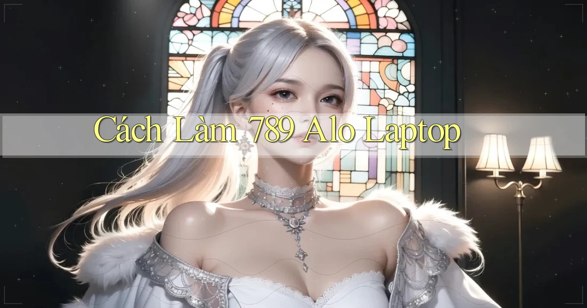 cách làm 789 alo laptop